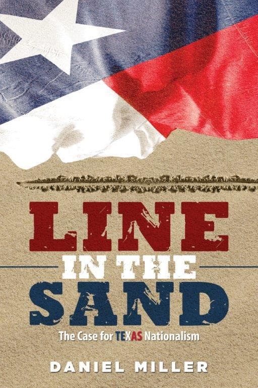 Line in the Sand: The Case for Texas Nationalism, by Daniel Miller