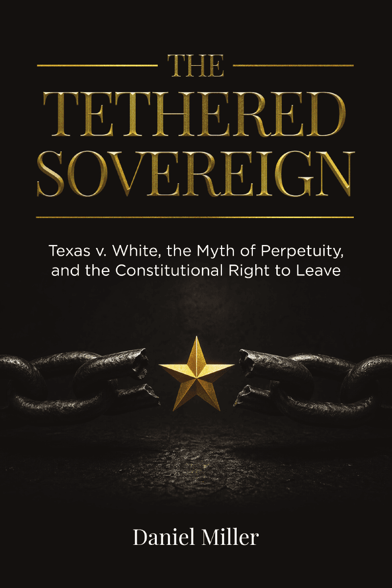 The Tethered Sovereign: Texas v. White, the Myth of Perpetuity, and the Constitutional Right to Leave, by Daniel Miller